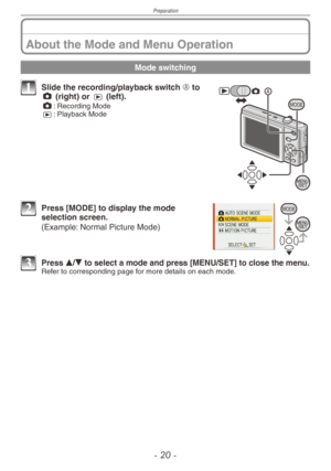 Page 20
Preparation
-  0 -

About the Mode and Menu Operation
Mode switching
MODE
1 Slide the recording/playback switch A to 1 (right) or 5 (left).1 : Recording Mode5 : Playback Mode
MODE2 Press [MODE] to display the mode selection screen. 
 (Example: Normal Picture Mode)
3 Press e/r to select a mode and press [MENU/SET] to close the menu.Refer to corresponding page for more details on each mode. 