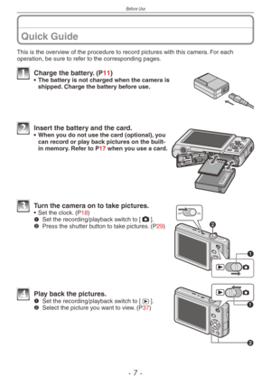 Page 7
Before Use
-  -
This is the overview of the procedure to record pictures with this camera. For each operation, be sure to refer to the corresponding pages.
1 Charge the battery. (P11)•  The battery is not charged when the camera is shipped. Charge the battery before use.
2 Insert the battery and the card.• When you do not use the card (optional), you can record or play back pictures on the built-in memory. Refer to P17 when you use a card.
ONOFF3 Turn the camera on to take pictures.• Set the clock....