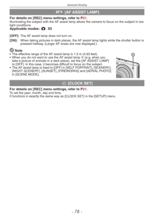 Page 78
Advanced-Shooting
-   -
W [AF ASSIST LAMP]
For details on [REC] menu settings, refer to P21.Illuminating the subject with the AF assist lamp allows the camera to focus on the subject in low light conditions.Applicable modes: 1 5
[OFF]:   The AF assist lamp does not turn on.
[ON]:  When taking pictures in dark places, the AF assist lamp lights while the shutter button is pressed halfway. (Larger AF areas are now displayed.)
 Note•  The effective range of the AF assist lamp is 1.5 m (4.93...