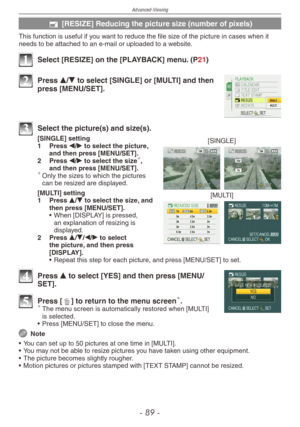 Page 89
Advanced-Viewing
-   -

f [RESIZE] Reducing the picture size (number of pixels)
This function is useful if you want to reduce the file size of the picture in cases when it needs to be attached to an e-mail or uploaded to a website.
1 Select [RESIZE] on the [PLAYBACK] menu. (P21)
2 Press e/r to select [SINGLE] or [MULTI] and then press [MENU/SET].
3 Select the picture(s) and size(s).
[SINGLE][SINGLE] setting
1
  Press w/q to select the picture, and then press [MENU/SET].
2
 
Press w/q to select...