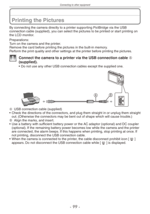 Page 99
Connecting to other equipment
-   -
Printing the Pictures
By connecting the camera directly to a printer supporting PictBridge via the USB connection cable (supplied), you can select the pictures to be printed or start printing on the LCD monitor.
Preparations:Turn on the camera and the printer.Remove the card before printing the pictures in the built-in memory.Perform the print quality and other settings at the printer before printing the pictures.
1 Connect the camera to a printer via the...