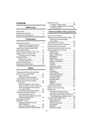 Page 2- 2 -
Contents
Before Use
Quick Guide .............................................. 4
Standard Accessories ............................... 6
Names of the Components ....................... 7
Preparation
Charging the Battery .................................9• Approximate operating time and number of recordable pictures .......... 12
Inserting and Removing the Card 
(optional)/the Battery ............................... 13
About the Built-in Memory/the Card ........ 15
Setting Date/Time (Clock...