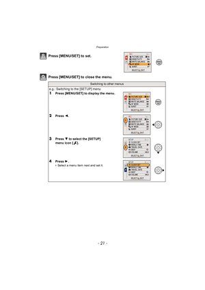 Page 21- 21 -
Preparation
Press [MENU/SET] to close the menu. Press [MENU/SET] to set.
Switching to other menus
e.g.: Switching to the [SETUP] menu
1Press [MENU/SET] to display the menu.
2Press 2.
3Press  4 to select the [SETUP] 
menu icon [ ].
4Press  1.• Select a menu item next and set it. 