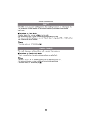 Page 55- 55 -
Advanced (Recording pictures)
Select this when you want to take pictures at a wedding reception, an indoor party etc. 
This allows you to take pictures of people and the background with near real-life 
brightness.
∫Technique for Party Mode
• Use the flash. (You can set to [ ] or [ ].)
• We recommend using a tripod and the self-timer for taking pictures.
• We recommend rotating the zoom lever to Wide (1 k) and being about 1.5 m (4.92 feet) from 
the subject when taking pictures.
Note• The initial...