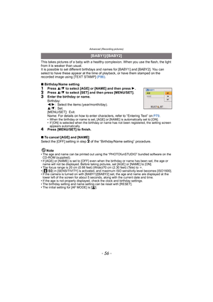 Page 56Advanced (Recording pictures)
- 56 -
This takes pictures of a baby with a healthy complexion. When you use the flash, the light 
from it is weaker than usual.
It is possible to set different birthdays and names for [BABY1] and [BABY2]. You can 
select to have these appear at the time of playback, or have them stamped on the 
recorded image using [TEXT STAMP] (P86).
∫ Birthday/Name setting
1Press  3/4 to select [AGE] or [NAME] and then press  1 .2Press  3/4 to select [SET] and then press [MENU/SET]....