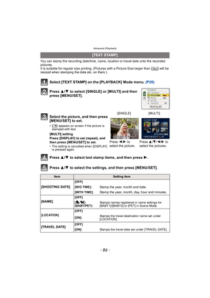 Page 86Advanced (Playback)
- 86 -
You can stamp the recording date/time, name, location or travel date onto the recorded 
pictures.
It is suitable for regular size printing. (Pictures with a Picture Size larger than [ ] will be 
resized when stamping the date etc. on them.)
Select [TEXT STAMP] on the [PLAYBACK] Mode menu. (P20)
Press  3/4  to select [SINGLE] or [MULTI] and then 
press [MENU/SET].
Press  3/4  to select text stamp items, and then press  1.
Press  3/4  to select the settings, and then press...