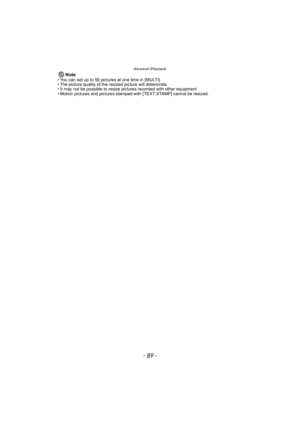Page 89- 89 -
Advanced (Playback)
Note• You can set up to 50 pictures at one time in [MULTI].
• The picture quality of the resized picture will deteriorate.
• It may not be possible to resize pictures recorded with other equipment.
• Motion pictures and pictures stamped with [TEXT STAMP] cannot be resized. 