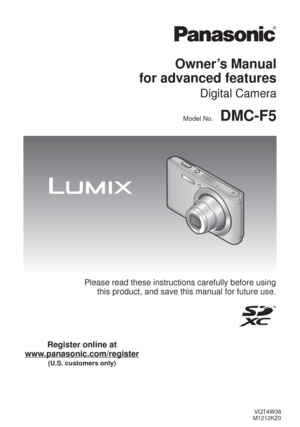 Page 1VQT4W38
M1212KZ0
Owner’s Manual 
for advanced features
Digital Camera
Model No.DMC-F5
Please read these instructions carefully before using 
this product, and save this manual for future use.
Register online at 
www.panasonic.com/register 
(U.S. customers only) 