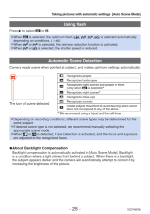 Page 25- 25 -VQT4W38
Taking pictures with automatic settings  [Auto Scene Mode] 
Using flash
Press  to select  or .
 
●When  is selected, the optimum flash (, , , ) is selected automatically 
depending on conditions. ( →46)
 
●When  or  is selected, the red-eye reduction function is activated. 
●When  or  is selected, the shutter speed is reduced.
Automatic Scene Detection
Camera reads scene when pointed at subject, and makes optimum settings a\
utomatically.
The icon of scene detected
Recognizes people...