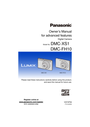 Page 1Owner’s Manual
for advanced features
Digital Camera
Model No.DMC-XS1
DMC-FH10
 Please read these instructions carefully before using this product,
and save this manual for future use.
until 
2013/01/21
VQT4P59
F1212HH0
Register online at 
www.panasonic.com/register
 
(U.S. customers only)
DMC-XS1 DMC-FH10 