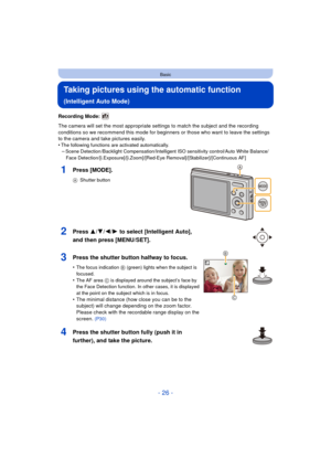 Page 26- 26 -
Basic
Taking pictures using the automatic function 
(Intelligent Auto Mode)
Recording Mode: 
The camera will set the most appropriate settings to match the subject and the recording 
conditions so we recommend this mode for beginners or those who want to leave the settings 
to the camera and take pictures easily.
•
The following functions are activated automatically.–Scene Detection /Backlight Compensation/Intelligent ISO sensitivity control/Auto White Balance/Face...