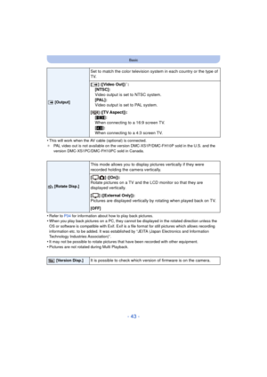 Page 43- 43 -
Basic
•This will work when the AV cable (optional) is connected.
¢ PAL video out is not available on the version DMC-XS1P/DMC-FH10P sold in the U.S. and the 
version DMC-XS1PC/DMC-FH10PC sold in Canada.
•Refer to P34  for information about how to play back pictures.•When you play back pictures on a PC, they cannot be displayed in the rotated direction unless the 
OS or software is compatible with Exif. Exif is a  file format for still pictures which allows recording 
information etc. to be added....