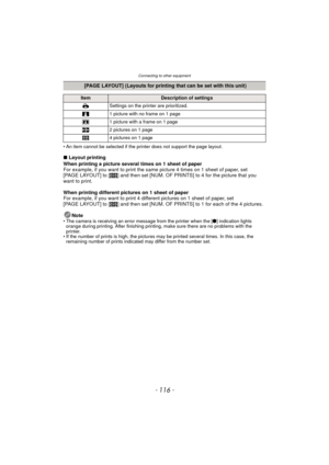 Page 116Connecting to other equipment
- 116 -
• An item cannot be selected if the printer does not support the page layout.
∫Layout printing
When printing a picture several times on 1 sheet of paper
For example, if you want to print the same picture 4 times on 1 sheet of paper, set 
[PAGE LAYOUT] to [ ä] and then set [NUM. OF PRINTS] to 4 for the picture that you 
want to print.
When printing different pictures on 1 sheet of paper
For example, if you want to print 4 different pictures on 1 sheet of paper, set...