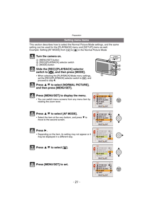 Page 21- 21 -
Preparation
This section describes how to select the Normal Picture Mode settings, and the same 
setting can be used for the [PLAYBACK] menu and [SETUP] menu as well.
Example: Setting [AF MODE] from [
Ø] to [š] in the Normal Picture Mode
Setting menu items
Turn the camera on.
A [MENU/SET] button
B [REC]/[PLAYBACK] selector switch
C [MODE] button
Slide the [REC]/[PLAYBACK] selector 
switch to [ !], and then press [MODE].
• When selecting the [PLAYBACK] Mode menu settings, 
set the [REC]/[PLAYBACK]...