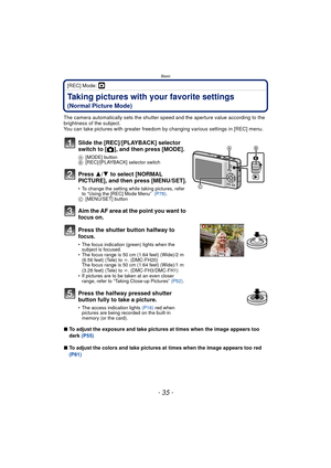 Page 35- 35 -
Basic
[REC] Mode: ·
Taking pictures with your favorite settings 
(Normal Picture Mode)
The camera automatically sets the shutter speed and the aperture value according to the 
brightness of the subject.
You can take pictures with greater freedom by changing various settings in [REC] menu.
∫ To adjust the exposure and take pictures at times when the image appears too 
dark  (P55)
∫ To adjust the colors and take pictures at times when the image appears too red 
(P81)
Slide the [REC]/[PLAYBACK]...
