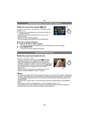 Page 41- 41 -
Basic
Rotate the zoom lever towards [L] (W).
1 screen >12 screens >30 screens >Calendar screen 
display  (P96)
ANumber of the selected picture and the total number of 
recorded pictures
• Rotate the zoom lever towards [ Z] (T) to return to the 
previous screen.
• Pictures are not rotated for display.
• Pictures displayed using [ ] cannot be played back.
∫ To return to Normal Playback1Press  3/4 /2 /1  to select a picture.• An icon will be displayed depending on the recorded picture and the...