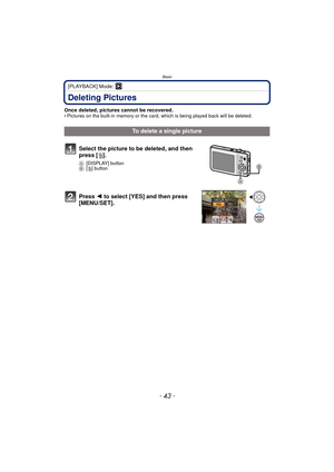 Page 43- 43 -
Basic
[PLAYBACK] Mode: ¸
Deleting Pictures
Once deleted, pictures cannot be recovered.• Pictures on the built-in memory or the card, which is being played back will be deleted.
To delete a single picture
Select the picture to be deleted, and then 
press [ ‚].
A [DISPLAY] button
B [‚ ] button
Press  2 to select [YES] and then press 
[MENU/SET]. 