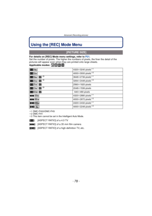 Page 78Advanced (Recording pictures)
- 78 -
Using the [REC] Mode Menu
For details on [REC] Mode menu settings, refer to P21.
Set the number of pixels. The higher the nu mbers of pixels, the finer the detail of the 
pictures will appear even when they  are printed onto large sheets.
Applicable modes:
 ñ· ¿
¢ 1 DMC-FH20/DMC-FH3
¢ 2 DMC-FH1
¢ 3 This item cannot be set in the Intelligent Auto Mode.
 [PICTURE SIZE]
X4320k 3240 pixels¢1
X4000k 3000 pixels¢2
X ¢33648k 2736 pixels¢1
X ¢33264k 2448 pixels¢2
X  2560k1920...
