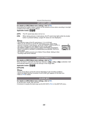 Page 88Advanced (Recording pictures)
- 88 -
For details on [REC] Mode menu settings, refer to P21.
Illuminating the subject makes it easier for the camera to focus when recording in low light 
conditions that make focusing difficult.
Applicable modes: 
·¿
Note• The effective range of the AF assist lamp is 1.5 m (4.92 feet).
• When you do not want to use the AF assist lamp  A (e.g. when taking 
pictures of animals in dark places), set the [AF ASSIST LAMP] to [OFF]. In 
this case, it will beco me more difficult...