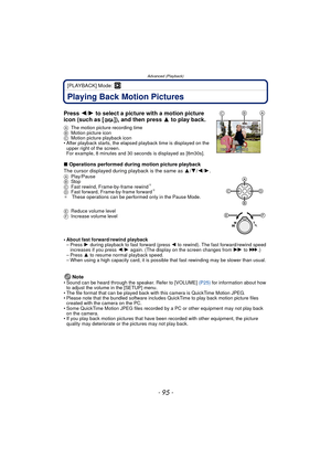 Page 95- 95 -
Advanced (Playback)
[PLAYBACK] Mode: ¸
Playing Back Motion Pictures
Press 2/1 to select a picture with a motion picture 
icon (such as [ ]), and then press  3 to play back.
A The motion picture recording time
B Motion picture icon
C Motion picture playback icon
• After playback starts, the elapsed playback time is displayed on the  upper right of the screen.
For example, 8 minutes and 30 seconds is displayed as [8m30s].
∫ Operations performed during motion picture playback
The cursor displayed...