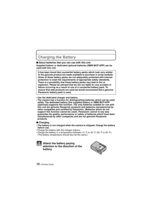 Page 12VQT2K50 (ENG)12
Charging the Battery
∫About batteries that you can use with this unitSupplied battery or dedicated optional batteries (DMW-BCF10PP) can be 
used with this unit.
•Use the dedicated charger and battery.•The camera has a function for distinguishing batteries which can be used 
safely. The dedicated battery [the supplied battery or DMW-BCF10PP 
(optional)] supports this function. The only batteries suitable for use with 
this unit are genuine Panasonic products and batteries manufactured by...
