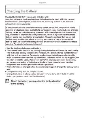 Page 11Preparation
- 11 -
„„About batteries that you can use with this unit
Supplied battery or dedicated optional batteries can be used with this camera. 
Refer to Basic Operating Instructions about the accessory number of the available 
optional batteries in your area.
It has been found that counterfeit battery packs which look very similar to the 
genuine product are made available to purchase in some markets. Some of these 
battery packs are not adequately protected with internal protection to...