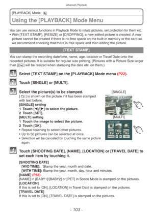 Page 103Advanced (Playback)
- 103 -
Using the [PLAYBACK] Mode Menu
[PLAYBACK] Mode: 5
You can use various functions in Playback Mode to rotate pictures, set protection for them etc.• With [TEXT STAMP], [RESIZE] or [CROPPING], a new edited picture is created. A new 
picture cannot be created if there is no free space on the built-in memory or the card so 
we recommend checking that there is free space and then editing the picture.
[TEXT STAMP]
You can stamp the recording date/time, name, age, location or Travel...