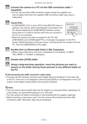Page 115Connecting to other equipment
- 115 -
1 Connect the camera to a PC via the USB connection cable A 
(supplied).
• Do not use an y other USB connection cables except the supplied one.  
Use of cables other than the supplied USB connection cable may cause a 
malfunction.
USB MODE
PLEASE SELECT
THE USB MODE
PictBrid\fe(PTP)
PC2 Touch [PC].• If [USB MODE]  (P30) is set to [PC] in the [SETUP] menu in 
advance, the camera will be automatically connected to the 
PC without displaying the [USB MODE] selection...