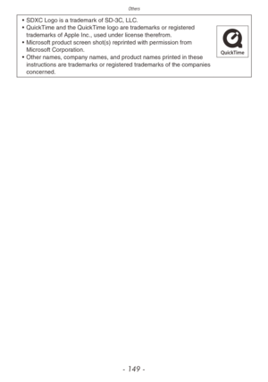 Page 149Others
- 149 -
• SDXC Logo is a trademark of SD-3C, LLC.
•  Quic kTime and the QuickTime logo are trademarks or registered 
trademarks of Apple Inc., used under license therefrom.
•
 
Microsoft product screen shot(s) repr
 inted with permission from 
Microsoft Corporation.
•
 
Other names
 , company names, and product names printed in these 
instructions are trademarks or registered trademarks of the companies 
concerned. 