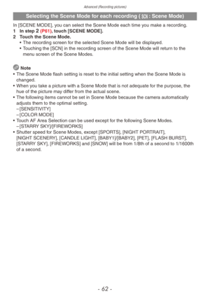 Page 62Advanced (Recording pictures)
- 62 -
Selecting the Scene Mode for each recording (5: Scene Mode)
In [SCENE MODE], you can select the Scene Mode each time you make a recording.
1 In step 2 (P61), touch [SCENE MODE].
2
 T
ouch the Scene Mode.
•
 
The recording screen f
 or the selected Scene Mode will be displayed.
•
 
T

ouching the [SCN] in the recording screen of the Scene Mode will retur n to the 
menu screen of the Scene Modes.
 Note
•
 
The Scene Mode flash setting is reset to the initial setting...