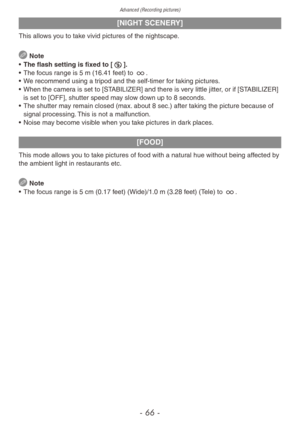 Page 66Advanced (Recording pictures)
- 66 -
[NIGHT SCENERY]
This allows you to take vivid pictures of the nightscape.
 Note
•
 
The flash setting is fix
 ed to [o].
•
 
The f
 ocus range is 5 m (16.41 feet) to 7.
•
 
W
 e recommend using a tripod and the self-timer for taking pictures.
•
 
When the camer
 a is set to [STABILIZER] and there is very little jitter, or if [STABILIZER] 
is set to [OFF], shutter speed may slow down up to 8 seconds.
•
 
The shutter ma
 y remain closed (max. about 8 sec.) after taking...