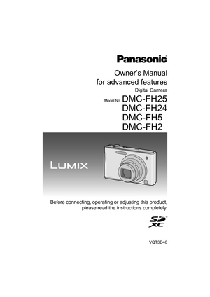 Page 1Owner’s Manual
for advanced features
Digital Camera
Model No. DMC-FH25
DMC-FH24 DMC-FH5
DMC-FH2
VQT3D48
 Before connecting, operating or adjusting this product,
please read the inst ructions completely.
until 
2010/12/20 