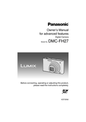 Page 1Owner’s Manual
for advanced features
Digital Camera
Model No. DMC-FH27
VQT3D92
 Before connecting, operating or adjusting this product, please read the inst ructions completely.
until 
2011/1/5 