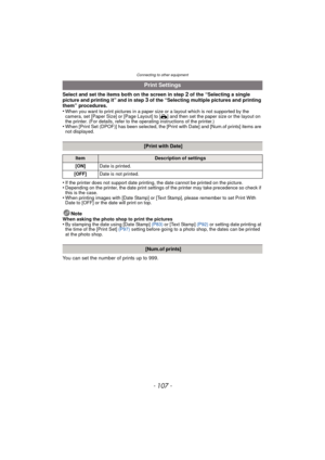 Page 107- 107 -
Connecting to other equipment
Select and set the items both on the screen in step 2 of the “Selecting a single 
picture and printing it” and in step 3 of the “Selecting multiple pictures and printing 
them” procedures.
•
When you want to print pictures in a paper size or a layout which is not supported by the 
camera, set [Paper Size] or [Page Layout] to [ {] and then set the paper size or the layout on 
the printer. (For details, refer to the operating instructions of the printer.)
•When [Print...