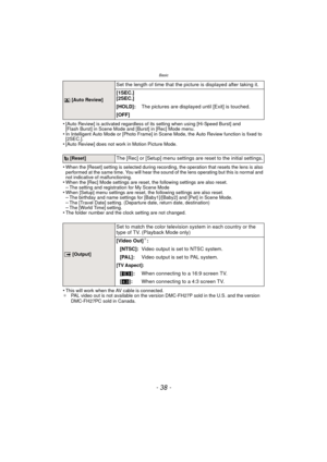 Page 38Basic
- 38 -
•[Auto Review] is activated regardless of its setting when using [Hi-Speed Burst] and 
[Flash Burst] in Scene Mode and [Burst] in [Rec] Mode menu.
•In Intelligent Auto Mode or [Photo Frame] in Scene Mode, the Auto Review function is fixed to 
[2SEC.].
•[Auto Review] does not work in Motion Picture Mode.
•When the [Reset] setting is selected during recording, the operation that resets the lens is also 
performed at the same time. You will hear the sound of the lens operating but this is...