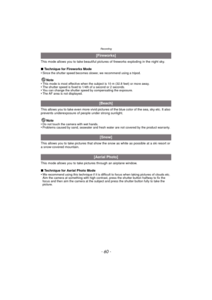 Page 60Recording
- 60 -
This mode allows you to take beautiful pictures of fireworks exploding in the night sky.
∫Technique for Fireworks Mode
•
Since the shutter speed becomes slower, we recommend using a tripod.
Note
•This mode is most effective when the subject is 10 m (32.8 feet) or more away.•The shutter speed is fixed to 1/4th of a second or 2 seconds.•You can change the shutter speed by compensating the exposure.•The AF area is not displayed.
This allows you to take even more vivid pictures of the blue...