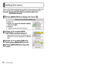 Page 1616   VQT2L60 (ENG) (ENG) VQT2L60   17
Setting the menuSelecting the [REC] mode
Refer to the following procedures to operate menus such as the [SETUP] 
menu, [REC] menu, [TRAVEL MODE] menu and [PLAYBACK] menu.
Example: 
 
Setting [GPS SETTING] from [OFF] to [ON] in the 
[PROGRAM 

AE] Mode
Press [MENU/SET] to display the menu 
Switching to the [TRAVEL MODE] menu
1 Press ◄.
2    
Press ▼ to select the [TRA
 VEL MODE] 
menu icon [ 
 ].
3
 
Press ►.
• Select a menu item next and set it.
Press ▲▼ to select...