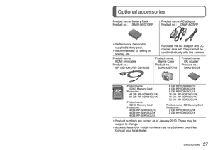 Page 2726   VQT2L60 (ENG) (ENG) VQT2L60   27
Specifications (Continued)Optional accessories
InterfaceDigital: USB 2.0 (High Speed)
Analog video/audio: NTSC Composit, 
Audio line output (stereo)
Terminal HDMI: HDMI mini cable (type C)
AV OUT/DIGITAL: Dedicated jack (14 pin)
Dimensions 
Approx. 103.3 mm (W) x 59.6 mm (H) x 32.6 mm (D)[4.07” (W) x 2.35” (H) x 1.28” (D)]  
(excluding the projection part)
Mass With card and battery: Approx. 218 
 (0.480 lb)Excluding card and battery: Approx. 196  (0.432 lb)...