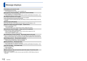 Page 112112   VQT3H43VQT3H43   113
Meanings of and required responses to major messages displayed on LCD mo\
nitor.Message displays
[This memory card cannot be used]
 
●A MultiMediaCard was inserted. 
  → Not compatible with the camera. Use a compatible card.
[Some pictures cannot be deleted]     [This picture cannot be deleted]
 
●Non-DCF pictures ( →37) cannot be deleted.
  → Save needed data on a computer or other device, and then use [Format] o\
n the camera. ( →23)
[No additional selections can be made]...
