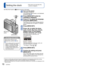 Page 1616   VQT3H43VQT3H43   17
 
Setting the clock( The clock is not set when the camera is shipped.) 
Setting the menu
Set REC/PLAY switch to  before turning on the power.
To change time setting
Select [Clock Set] from the 
[Setup] menu, perform  and .
 
• Clock settings will be saved for 
approx. 3 months even after 
battery is removed, provided 
a fully-charged battery was 
installed in the camera for 24 
hours beforehand.
 
●Failure to set the date and time will cause the date/time to be improper\
ly...