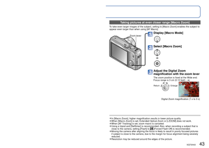 Page 4342   VQT3H43VQT3H43   43
 
Taking close-up pictures
Recording Mode:     
When you want to enlarge the subject, setting to [AF Macro] () enables you to take 
pictures at an even closer distance than the normal focus range (up to \
3 cm (0.10 feet) for 
max. W). 
Display [Macro Mode]
Select [AF Macro]
Take a picture
 display
 Taking close-up pictures without standing close to subject  “Tele macro” function
“Tele macro” operates automatically when Optical or Extended Optical Zo\
om ratios 
are close to the...