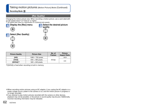 Page 6262   VQT3H43VQT3H43   63
Taking motion pictures [Motion Picture] Mode (Continued)
Recording Mode: 
 
Recording with the Face Recognition function 
[Face Recog.]
Recording Mode:        
 [Rec Quality] 
Changing the motion picture size. When recording a motion picture, use a\
 card rated with 
an SD speed class∗1 of “Class 6” or higher.
∗1 SD speed class refers to a specification for sustained write speeds.
Display the [Rec] menu
Select [Rec Quality]
Select the desired picture 
quality
Picture Quality...