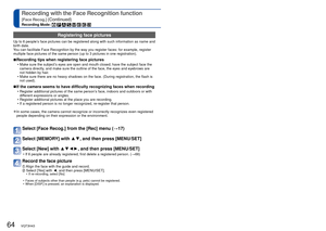 Page 6464   VQT3H43VQT3H43   65
Recording with the Face Recognition function 
[Face Recog.] (Continued)
Recording Mode:        
For [Rec] menu setting procedures (→17)
 Registering face pictures 
Up to 6 people’s face pictures can be registered along with such information as name an\
d 
birth date.
You can facilitate Face Recognition by the way you register faces: for ex\
ample, register 
multiple face pictures of the same person (up to 3 pictures in one regi\
stration).
 
■Recording tips when registering face...