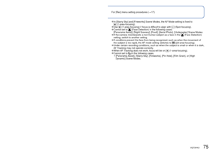 Page 7574   VQT3H43VQT3H43   75
For [Rec] menu setting procedures (→17)Using the [Rec] menu (Continued)
 
●In [Starry Sky] and [Fireworks] Scene Modes, the AF Mode setting is fixed to  (1-area-focusing). 
●Use  (1-area-focusing) if focus is difficult to align with  (Spot-focusing). 
●Cannot set to  (Face Detection) in the following cases:
[Panorama Assist], [Night Scenery], [Food], [Aerial Photo], [Underwater] Scene Mod\
es
 
●If the camera misinterprets a non-human subject as a face in the  (Face Detection)...