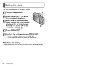 Page 1414   VQT3H25 (ENG) (ENG) VQT3H25   15
Setting the clockSetting the menu
The clock is not set when the camera is shipped.
Turn on the power ()
Press [MENU/SET] () while 
the message is displayed
Press ◄► to select the items 
(year, month, day, hour, minute, 
display order or time display 
format), and press ▲▼ to set
 • To cancel → Press [ / ].
Press [MENU/SET]
Confirm the setting and press [MENU/SET]
 • To return to the previous screen, press [ / ]. • Turn on the power again and check the time display
....