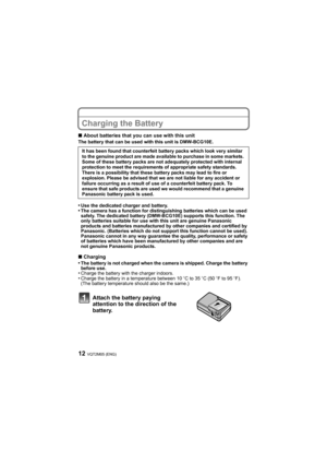 Page 12VQT2M05 (ENG)12
Charging the Battery
∫About batteries that you can use with this unitThe battery that can be used with this unit is DMW-BCG10E.
•Use the dedicated charger and battery.•The camera has a function for distinguishing batteries which can be used 
safely. The dedicated battery (DMW-BCG10E) supports this function. The 
only batteries suitable for use with this unit are genuine Panasonic 
products and batteries manufactured by other companies and certified by 
Panasonic. (Batteries which do not...