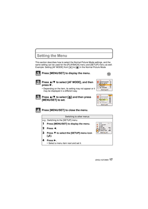 Page 1717(ENG) VQT2M05
Setting the Menu
This section describes how to select the Normal Picture Mode settings, and the 
same setting can be used for the [PLAYBACK] menu and [SETUP] menu as well.
Example: Setting [AF MODE] from [
Ø] to [š] in the Normal Picture Mode
Press [MENU/SET] to display the menu.
Press 3/4 to select [AF MODE], and then 
press 1.
•Depending on the item, its setting may not appear or it 
may be displayed in a different way.
Press 3/4 to select [š] and then press 
[MENU/SET] to set.
Press...
