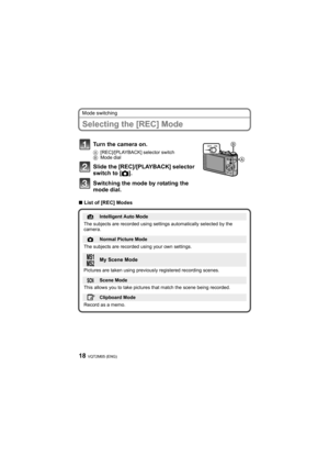 Page 18VQT2M05 (ENG)18
Mode switching
Selecting the [REC] Mode
∫List of [REC] Modes
Turn the camera on.
A[REC]/[PLAYBACK] selector switch
BMode dial
Slide the [REC]/[PLAYBACK] selector 
switch to [!].
Switching the mode by rotating the 
mode dial.
¦Intelligent Auto Mode
The subjects are recorded using settings automatically selected by the 
camera.
!Normal Picture Mode
The subjects are recorded using your own settings.
My Scene Mode
Pictures are taken using previously registered recording scenes.
ÛScene Mode...