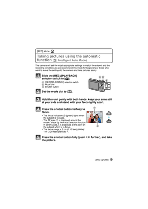 Page 1919(ENG) VQT2M05
[REC] Mode: ñ
Taking pictures using the automatic 
function 
(ñ: Intelligent Auto Mode)
The camera will set the most appropriate settings to match the subject and the 
recording conditions so we recommend this mode for beginners or those who 
want to leave the settings to the camera and take pictures easily.
Slide the [REC]/[PLAYBACK] 
selector switch to [!].
A[REC]/[PLAYBACK] selector switch
BMode dial
CShutter button
Set the mode dial to  [ñ].
Hold this unit gently with both hands, keep...