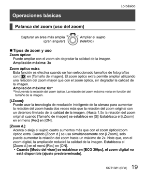Page 1919SQT1381 (SPA)
  Lo básico
 
Operaciones básicas
  
 
Palanca del zoom (uso del zoom)
 
Capturar un área más amplia
  (gran angular)
   Ampliar el sujeto
  (telefoto)
  ■ 
Tipos de zoom y uso 
Zoom óptico:
  